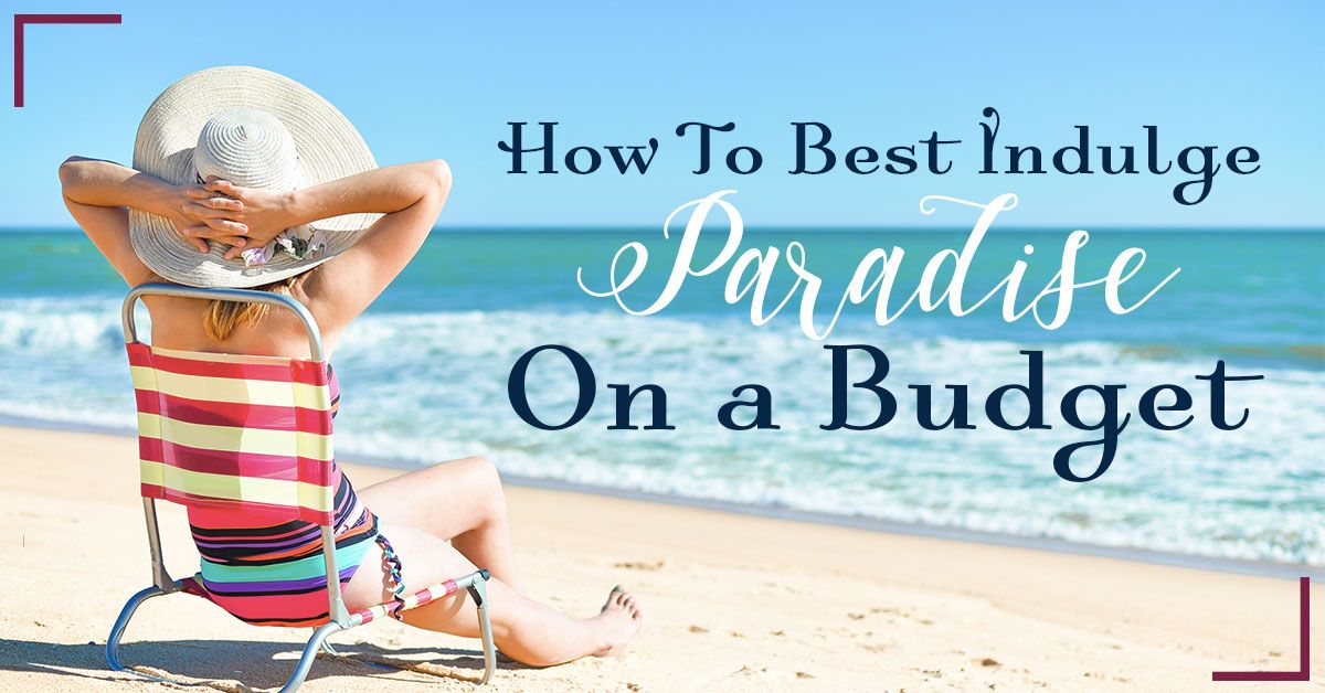Indulge in Paradise on a Budget